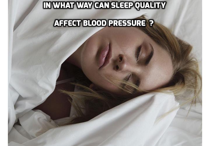 Can Bad Sleeping Quality Affect Blood Pressure, Really? Did you know that by just slightly changing the way you sleep; you can drop your blood pressure a whopping 15 points? How in what way can sleeping quality affect blood pressure?