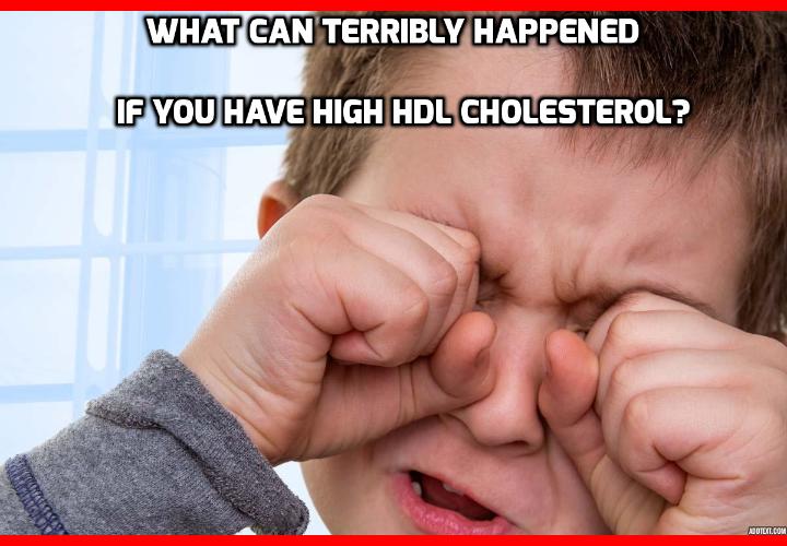 What Can Terribly Happened If You Have High HDL Cholesterol?Shocking results from a new study published in the journal Nature Communications reveals how high HDL cholesterol level (the “good” cholesterol) can cause partial or complete blindness.