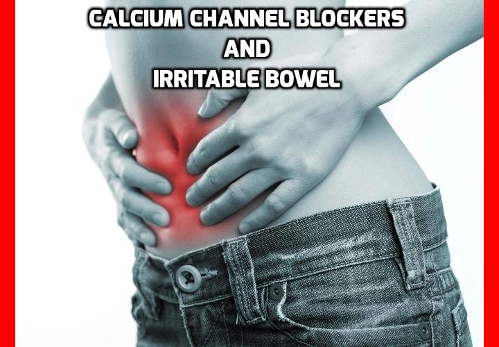 What Is So Bad About Calcium Channel Blockers? What can be the side effects of Calcium Channel Blockers especially if you have irritable bowel? Read on here to find out more