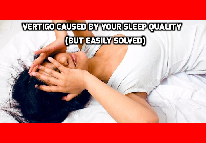 In What Terrible Way Does Sleep Quality Cause Vertigo? Vertigo is a dangerous, annoying, and lifestyle-changing problem, some people suffer falls, panicked dizzy spells, and other complications resulting in loss of driving abilities and even injury. But it’s studied so little that many sufferers are left with little to no relief, except for pills and potions. What’s worse, it seems to affect every aspect of life, including sleep. So, Japanese researchers started investigating the relationship between sleep quality and a specific form of vertigo. And the results were astonishing!