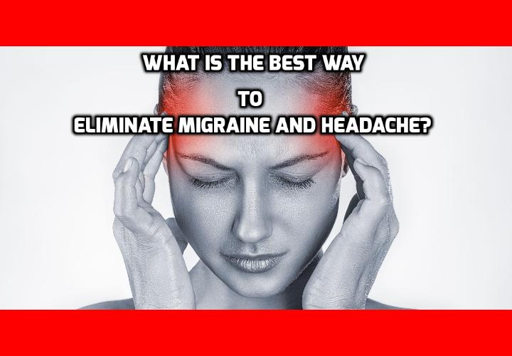 What is the Best Way to Eliminate Migraine and Headache? Recent studies have disclosed food types that cause migraine and headache. But there are also foods that soothe, or even prevent, migraine and other headaches permanently. In today’s post, I’m going to tell you about seven powerful types of food that can eliminate migraine and headache. Read on here to find out more.