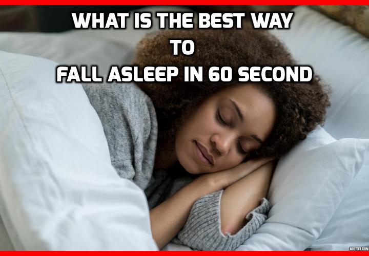 What is the Best Way to Fall Asleep in 60 Seconds? If you’ve been suffering severe (or mild) insomnia, chances are you’ve tried everything from warm milk and counting sheep to alcohol or dangerous sleeping pills. But nothing has worked to get you fall asleep. Has it? That’s why, today, I’m going to teach you one of the most powerful techniques I know to fall asleep. It only takes 60 seconds to learn, and you can use it tonight.