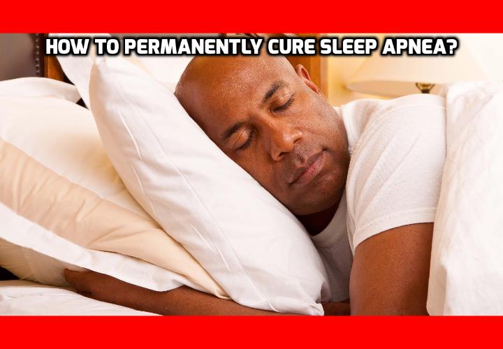 What is the Best Way to Permanently Cure Sleep Apnea? Permanently Cure Sleep Apnea - Mild Sleep Apnea Causes These Deadly Diseases - So, you snore a little, what’s the big deal? Maybe your partner mentioned how you sometimes gasp for air in the middle of the night. Easy to brush this under the carpet. No… pay close attention. Because this may be a sign of sleep apnea… a mild case of sleep apnea but nevertheless, extremely dangerous. Because even a very mild case of sleep apnea can cause serious diseases as proven in a new study from The College of Medicine at Penn State University.