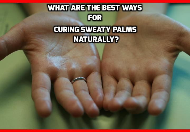 What are the Best Ways for Curing Sweaty Palms Naturally? Sweaty palms are a common phenomenon that many people suffer from all across the world. Figuratively speaking, one-fourth of the world's population is afflicted by this condition which is called palmar hyperhidrosis. Read on to find out how you can go about curing sweaty palms naturally.