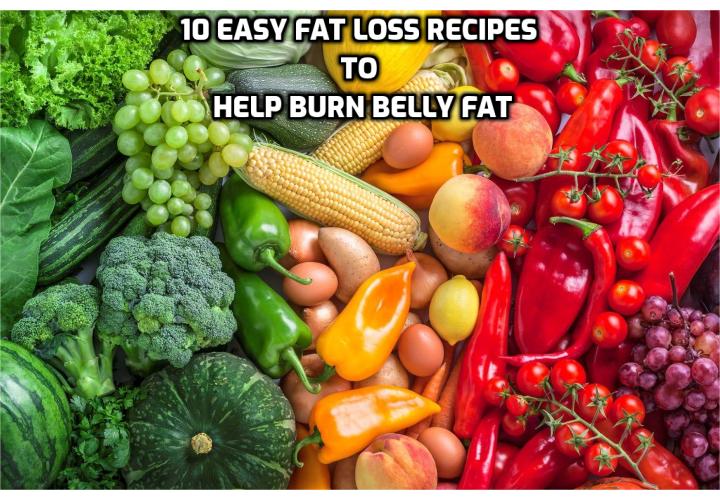 Revealing Here the 10 Easy Fat Loss Recipes to Help Burn Belly Fat - Easy Fat Loss – What foods help burn belly fat? How can I lose my belly fat in 3 days? How do I flatten my tummy? How to burn fat fast at home? How to reduce body fat for women?
