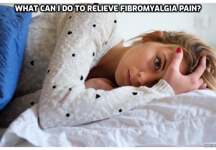 Fibromyalgia Pain Treatment - What can I do to relieve fibromyalgia pain?  Fibromyalgia Pain Treatment - If you hurt all over your body, and frequently feel exhausted, gone through numerous tests to find out what is wrong with you and even then, your doctor can't find anything specifically wrong with you; your pain may very well be a result of Fibromyalgia. Read on to find out about the methods used for fibromyalgia pain treatment.