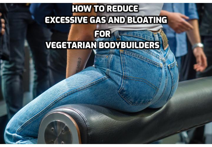Reduce Excessive Gas and Bloating for Vegetarian Bodybuilders - Gas and bloating is especially common if you’re taking meat out of your diet and adjusting to plant-based proteins. The good news is that you don’t have to cut healthy foods that cause you to get bloated out of your diet. There happens to be foods that counteract excessive gas and bloating.
