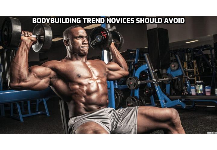BODYBUILDING TREND NOVICES SHOULD AVOID - the extreme workout regime for rapid muscle growth, which only tends to leave novice and intermediate weight trainers injured and often over-trained due to the lack of rest between workouts