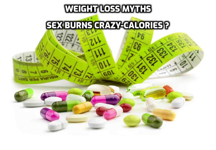 Weight Loss Facts and Myths - WEIGHT LOSS MYTHS, SEX BURNS CRAZY-CALORIES. Here are the myths regarding obesity and weight loss……each of which is commonly thought to be experimental and/or evidence based