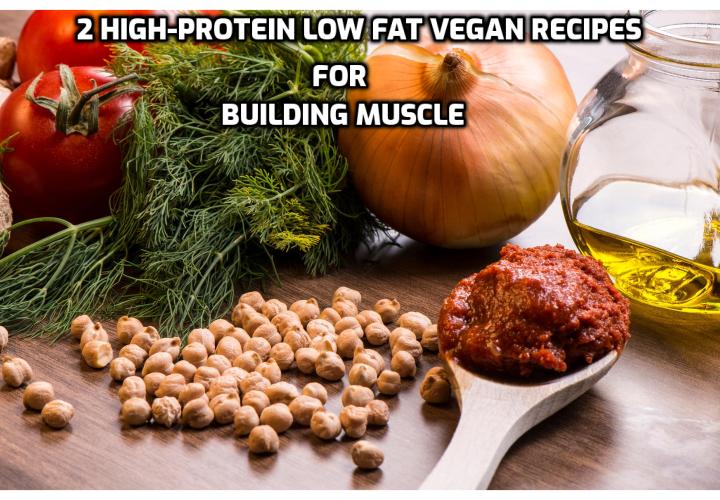 2 High-Protein Low Fat Vegan Recipes for Building Muscle. UNBELIEVABLY CREAMY AVOCADO SPAGHETTI -Vegetarian Pasta with Simple, Fresh Ingredients. PORTOBELLO TOFU FAJITAS - While you are downing/smashing your protein shake after a workout, you can whip up these healthy “fajitas” fast. I like to use Vidalia onions and coconut oil for a hint of sweetness, which complements the spiciness/saltiness nicely.