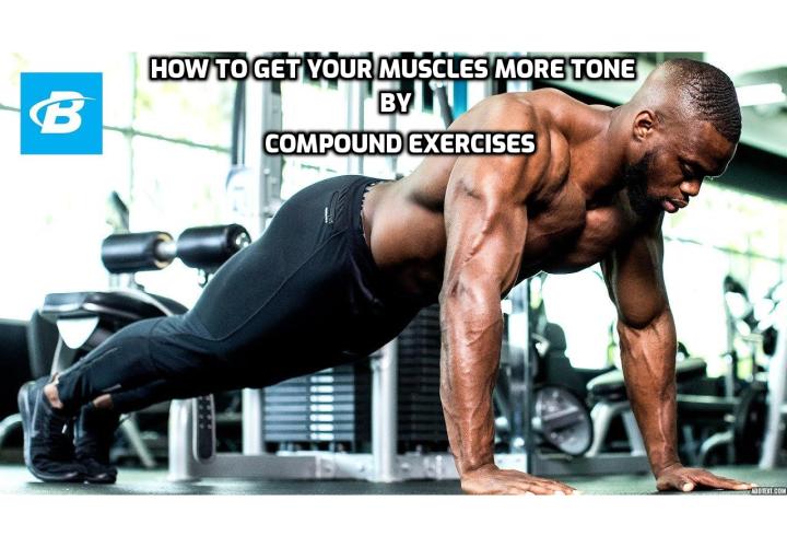 How to Get Your Muscles More Tone by Compound Exercises - If you are training for muscle growth, your best shot at success is what’s known as systemic growth. This means that you don’t isolate your muscle groups while training as much as you focus on compound movements. You attack exercises like squats, deadlifts, and incline bench presses because they engage two or more muscle groups.
