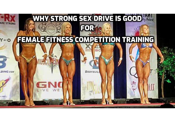 Why Strong Sex Drive is Good for Female Fitness Competition Training? Why Sex Drive is Important When Competing? Vegetarian Foods to Boost Sex Drive. Some of the best yoga positions to boost the female sex drive