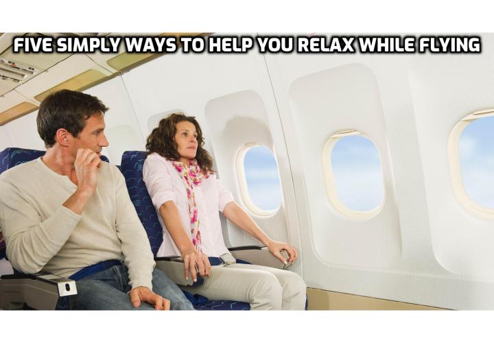 Five Simply Ways to Help You Relax While Flying. These come from Capt. Tom Bunn who is in my opinion the most qualified person to teach others on how to end a fear of flying.