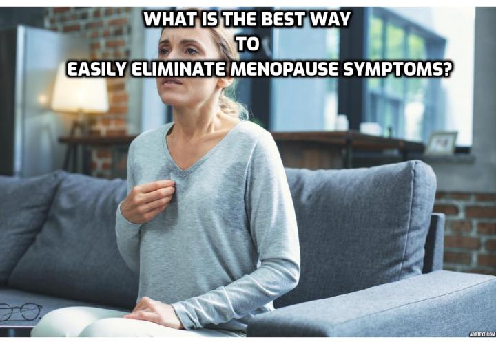 What is the Best Way to Easily Eliminate Menopause Symptoms? Do you want to easily eliminate menopause symptoms without the need for hormone replacement therapy, drugs, doctor’s visits and useless supplements? Read on here to find out more about Julissa Clay’s Natural Menopause Solution.