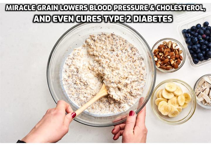Drop Your Blood Pressure Starting Today - How does one tiny grain manage to do so much in such a small amount? There’s one “miracle” grain that lowers blood pressure and cholesterol, and according to a study published in the Experimental and Clinical Endocrinology journal, it even cures type-2 diabetes.