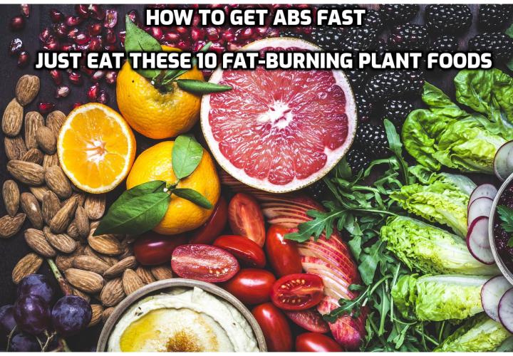 Some plant-based foods are better than others at burning fat and revealing those stunning abs underneath. Plenty of cookies, breads, and potato chips are meat-free, but that certainly doesn’t mean they’re healthy choices. Here are some of the best fat-burning plant foods that will help you carve the abs you crave