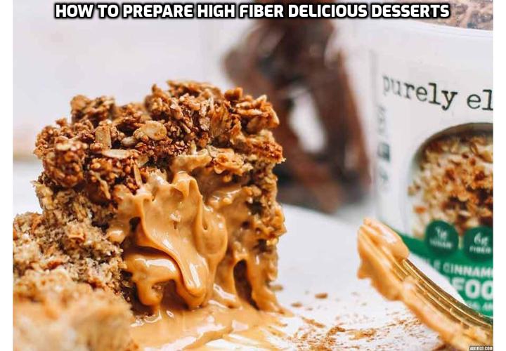 A recent study published in the “Annals of Internal Medicine” suggest that eating 30 grams of fiber daily can actually help you lose weight, lower blood pressure and improve the body’s response to insulin with the same effectiveness that a complicated diet can. Read on to learn how to prepare high fiber delicious desserts.