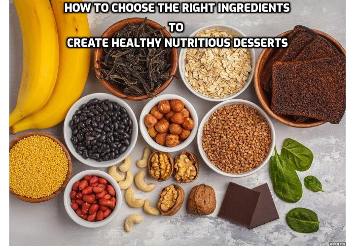 How to choose the right ingredients to create healthy nutritious desserts? You can consider adding fruits, vegetables, protein, healthy fats, nuts and seeds.