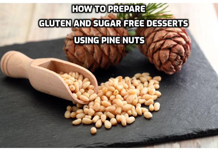 Pine nuts provide a wealth of anti-aging antioxidants that combat free radicals (and help to control how fast you age) including vitamins A, B, C, and D. Here is how to prepare gluten and sugar free desserts using pine nuts.