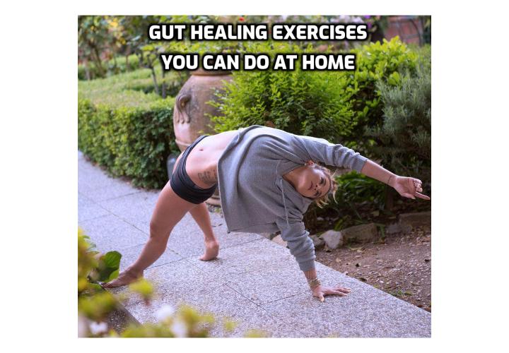3 gut healing exercises you can do at home: prone cobra, hip extension and wood chop. Keep in mind that these exercises are not meant to be performed rigorously or to the point of exhaustion. Instead they are meant to be performed in a controlled manner with more of a focus on your breathing.