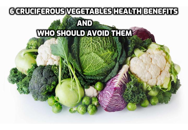 Cruciferous veggies, like broccoli and kale, are some of the most nutrient-dense foods on the planet. Revealing here the 6 cruciferous vegetables health benefits and who should avoid them.