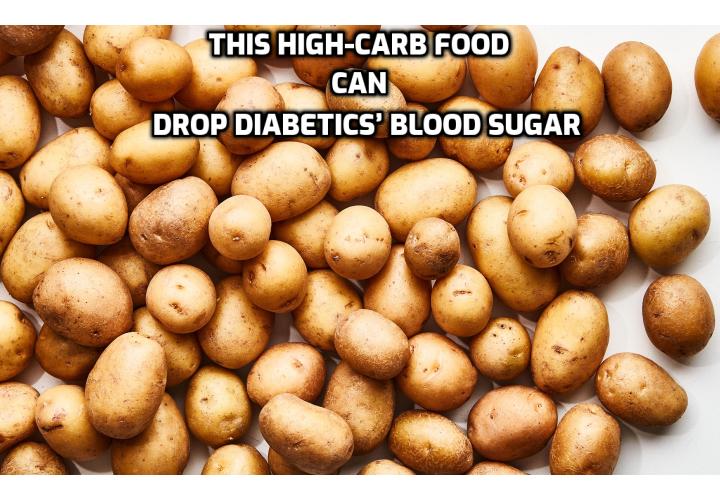 This High-Carb Food Can Drop Diabetics’ Blood Sugar. For decades, type-2 diabetics have been told to avoid high-carbohydrate foods. After all, it’s been proven to spike blood sugar levels. Scientists even made an index called the glycemic index to rank foods you should eat and avoid. But a new study in the journal Clinical Nutrition now challenges this view. In fact, it found that one of the highest glycemic index foods actually lowered blood sugar if the blood sugar was tested properly.