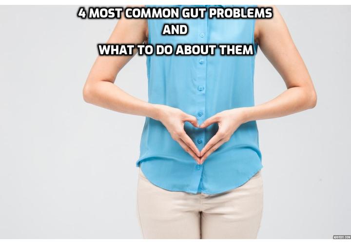 If your health is suffering, your gut may be to blame. Check out this list of the four most common gut problems and what to do about them.
