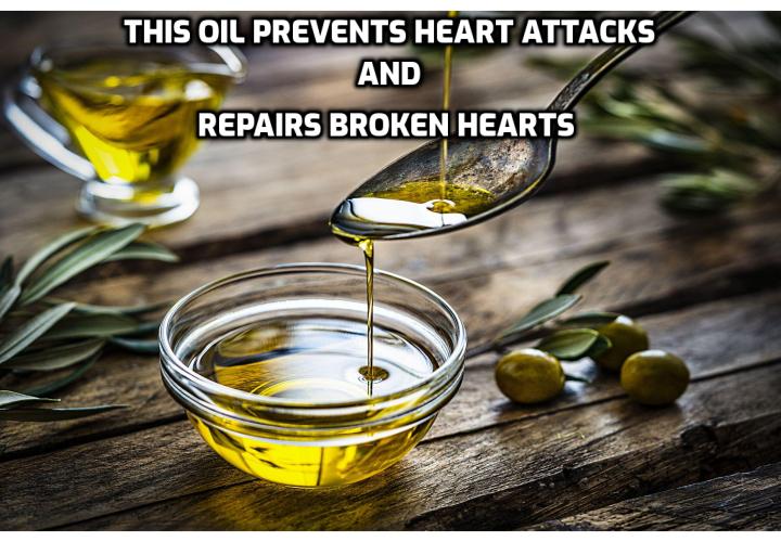 This oil could possibly cut your risk of suffering stroke and heart attack by half.  The #1 cause of death in the world is heart failure of some sort. So, if you were to discover one single type of oil that could repair your heart in 30 minutes, I think you would be pretty interested, wouldn’t you? What’s more, this type of oil is available in every supermarket and you most likely already have it in your kitchen.