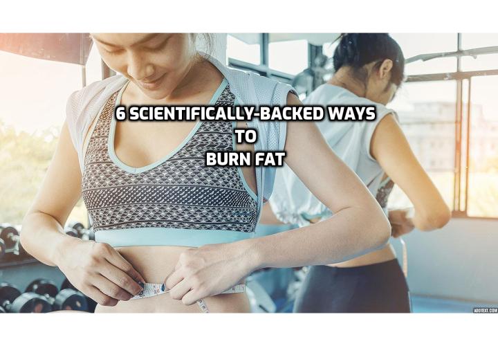 Why you are not losing weight? What is the hidden secret to fat loss? How to burn fat quickly and promote weight loss? 6 scientifically-backed ways to burn fat.