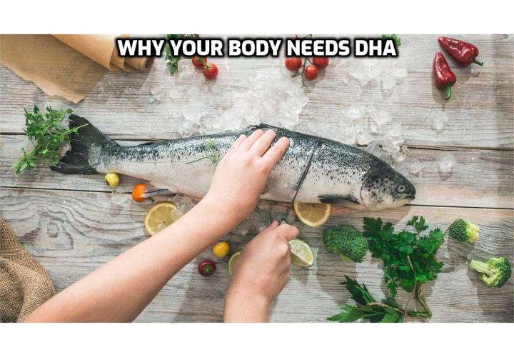 DHA in particular is needed for learning ability and brain development, both in infancy and as we get older. Here are even more reasons why your body needs DHA – and how to get more of it in your diet.