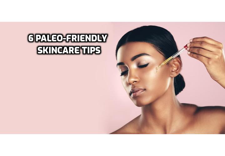 Look at the ingredients of the products you use in your daily beauty regimen. Can you pronounce all of them? Are they things you want on your skin? Would you eat them? If not, don’t worry. Read on to learn about the 6 Paleo-friendly skincare tips.