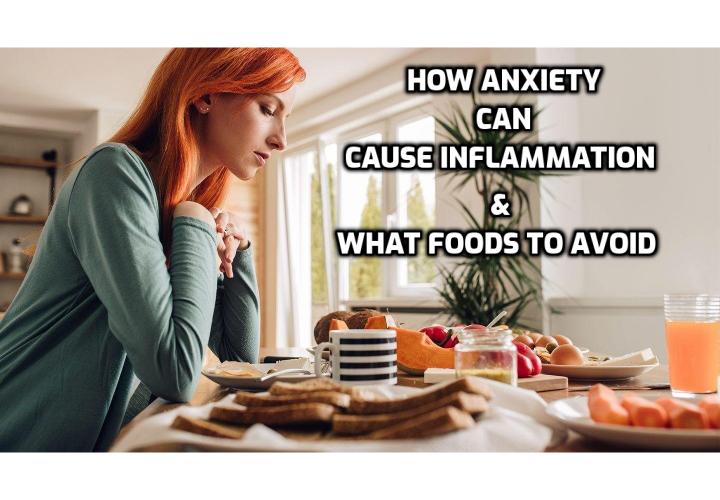 Anxiety is the most common mental disorder in the United States, impacting more than 40 million adults. What causes anxiety? How anxiety can cause inflammation and what foods to avoid.
