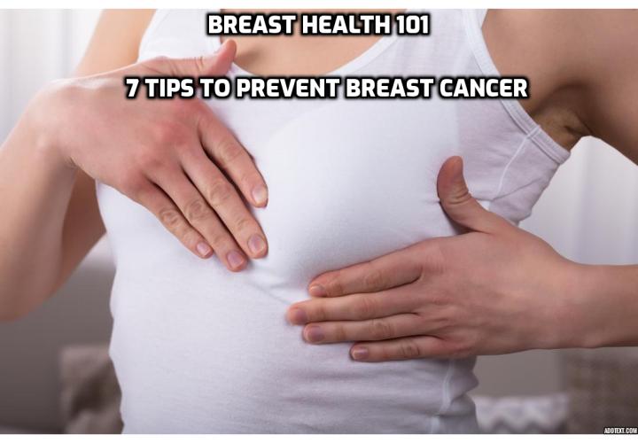 Breast Health 101 – 7 Tips to Prevent Breast Cancer. Breast health is a major concern for women worldwide. In America alone, it’s estimated that 1 in every 8 women will develop breast cancer at some point in her life.