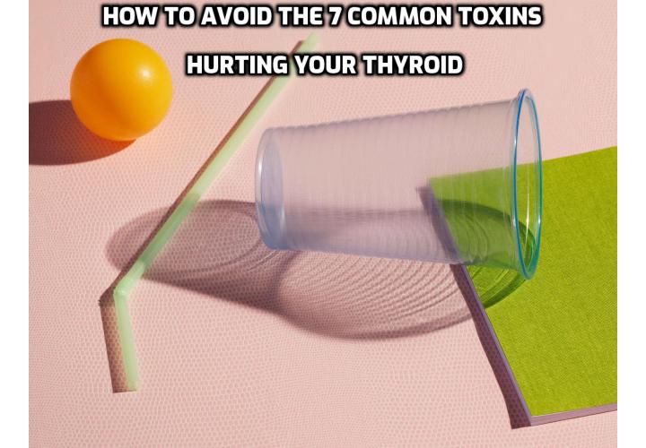 What if I told you that some of the most common toxins are sitting right in your pantry or under your kitchen sink? How to avoid the 7 common toxins hurting your thyroid?