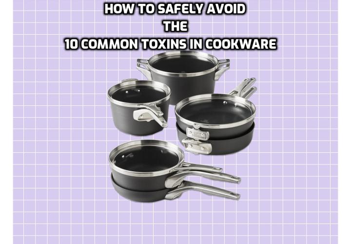 While most pots and pans look and feel the same, a lot of cookware leaches the chemicals they’re made from into the food you’re cooking. Here is how to safely avoid the 10 common toxins in cookware.