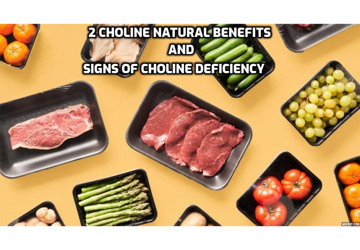 2 Choline Natural Benefits and Signs of Choline Deficiency. What is choline? Its natural benefits, signs of a deficiency, and how you can boost your choline for optimal health, improved memory and increased resiliency.