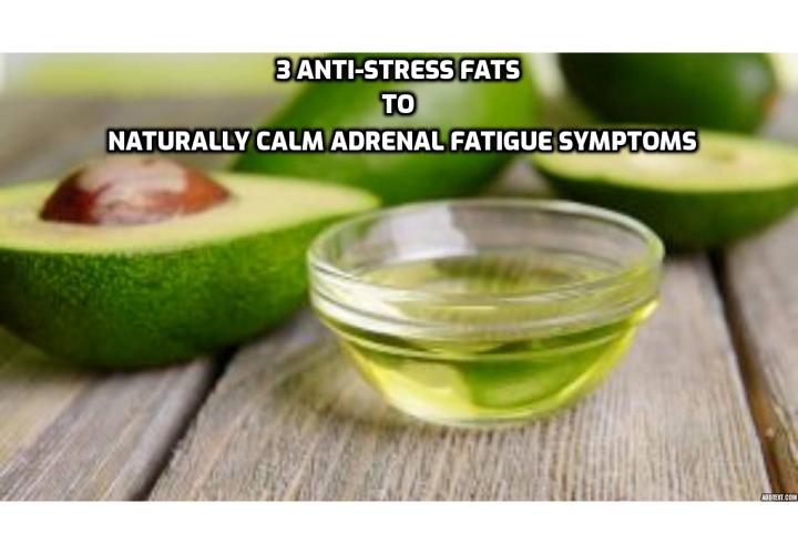 It might sound surprising, but certain healthy fats can ease the chronic stress that causes adrenal problems, fatigue, and thyroid issues. Here are 3 anti-stress fats to naturally calm adrenal fatigue symptoms.