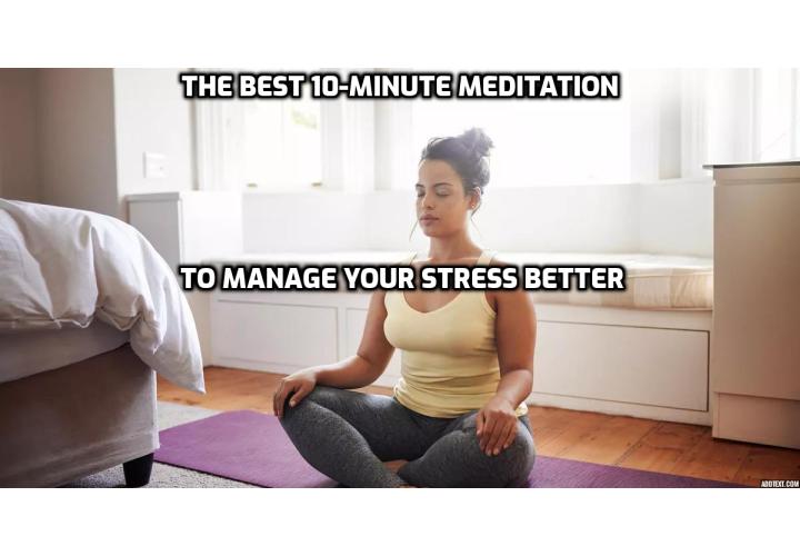 Most people tend to think of discomfort when they think of meditation, or that they just don’t have the time to fit it in. Now I’m not asking you to find 2 hours out of your day to meditate, but I am asking that you find 10 minutes in your day to sit quietly, with no distractions. Here the best 10-minute meditation to manage your stress better.