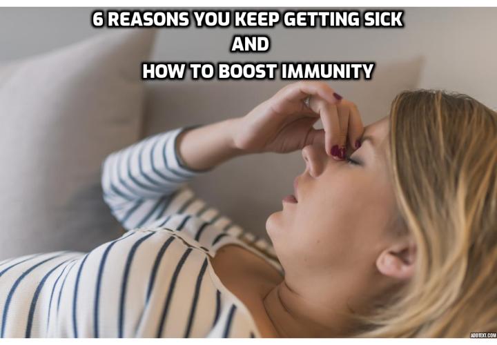 6 Reasons You Keep Getting Sick & How to Boost Immunity - Are you one of those people who seem to get sick more often than others? Read on to find out how to boost your immunity to stop catching those pesky colds!